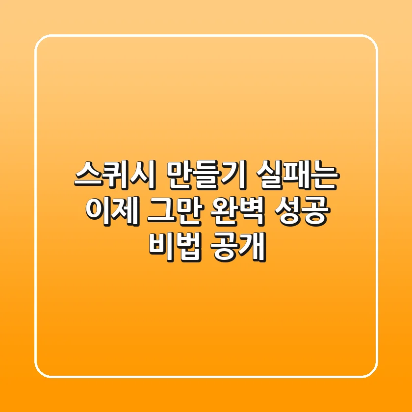 스퀴시 만들기 실패는 이제 그만! 완벽 성공 비법 공개