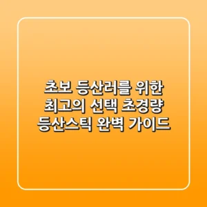 초보 등산러를 위한 최고의 선택! 초경량 등산스틱 완벽 가이드