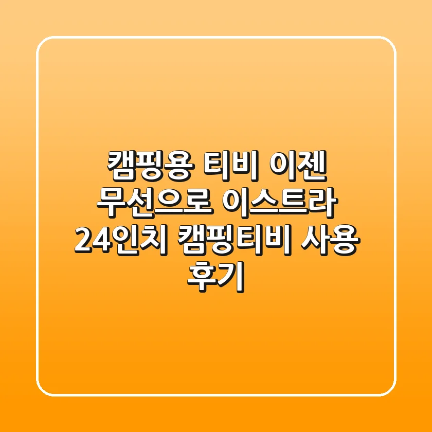 캠핑용 티비, 이젠 무선으로! 이스트라 24인치 캠핑티비 사용 후기