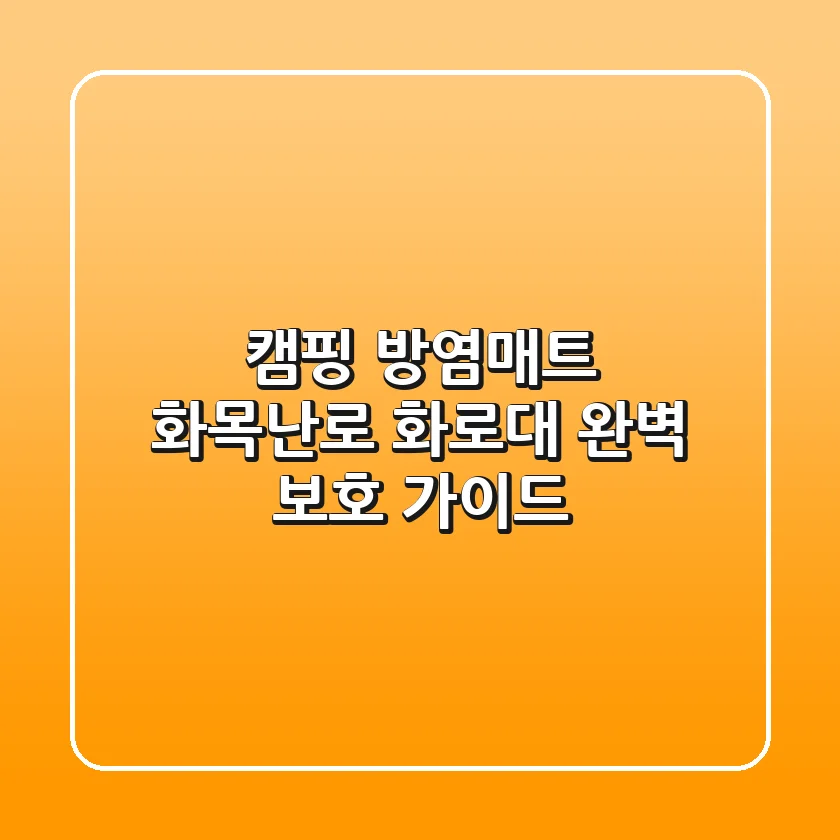 캠핑 방염매트: 화목난로 & 화로대 완벽 보호 가이드