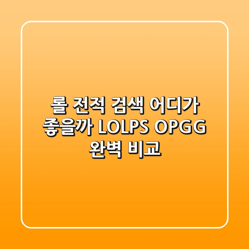 롤 전적 검색, 어디가 좋을까? LOLPS, OP.GG 완벽 비교!