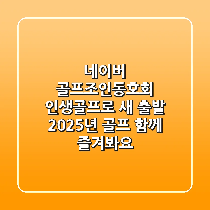 네이버 골프조인동호회, 인생골프로 새 출발! 2025년 골프, 함께 즐겨봐요!