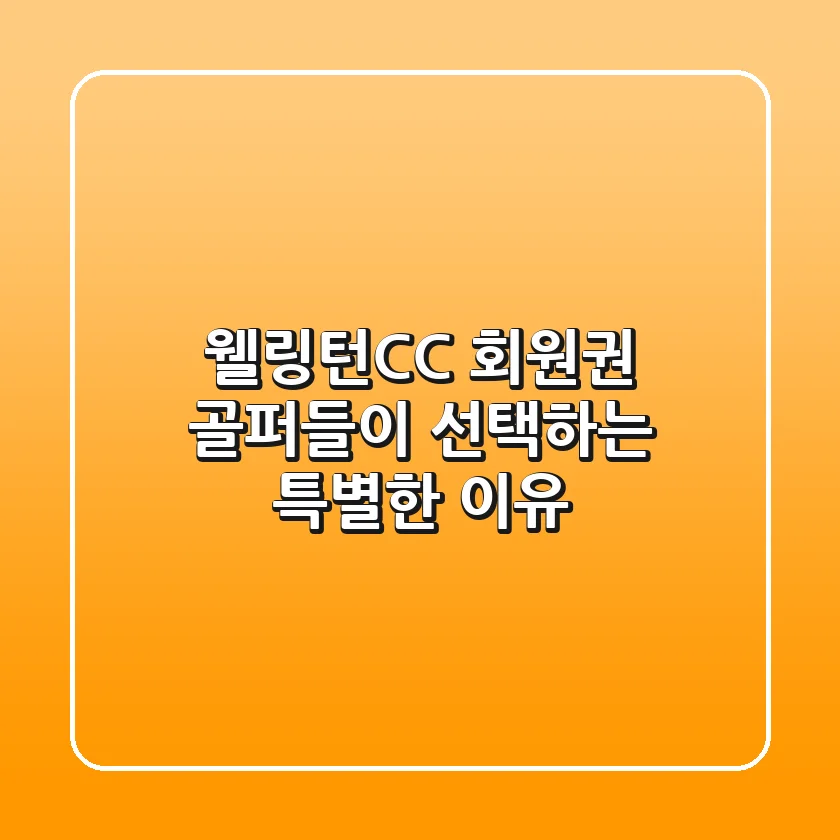 웰링턴CC 회원권: 골퍼들이 선택하는 특별한 이유