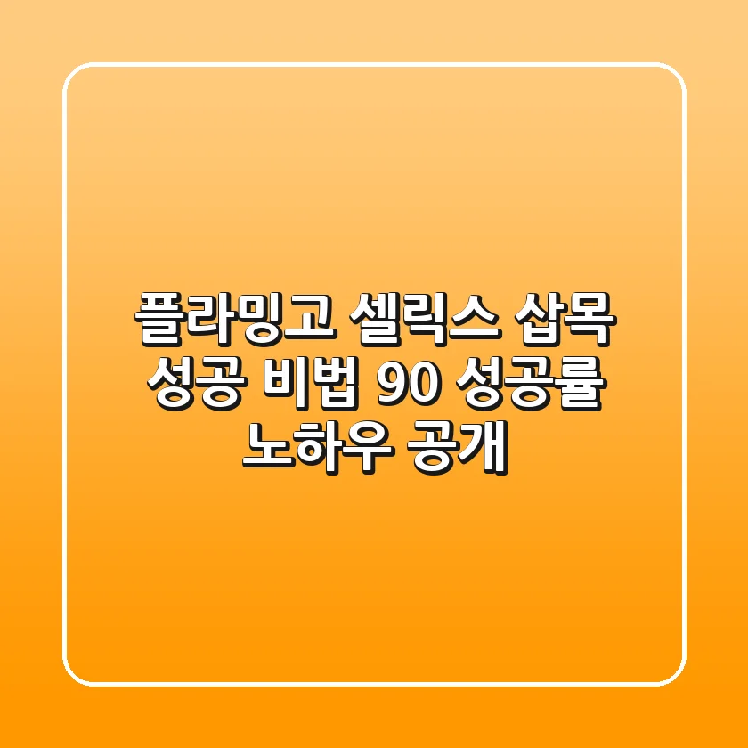 플라밍고 셀릭스 삽목 성공 비법: 90% 성공률 노하우 공개