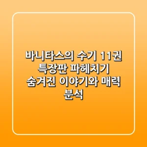 [바니타스의 수기] 11권 특장판 파헤치기: 숨겨진 이야기와 매력 분석