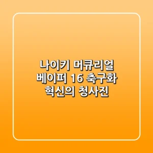나이키 머큐리얼 베이퍼 16: 축구화 혁신의 청사진