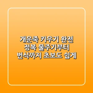 개운죽 키우기 완전 정복: 물주기부터 번식까지, 초보도 쉽게!