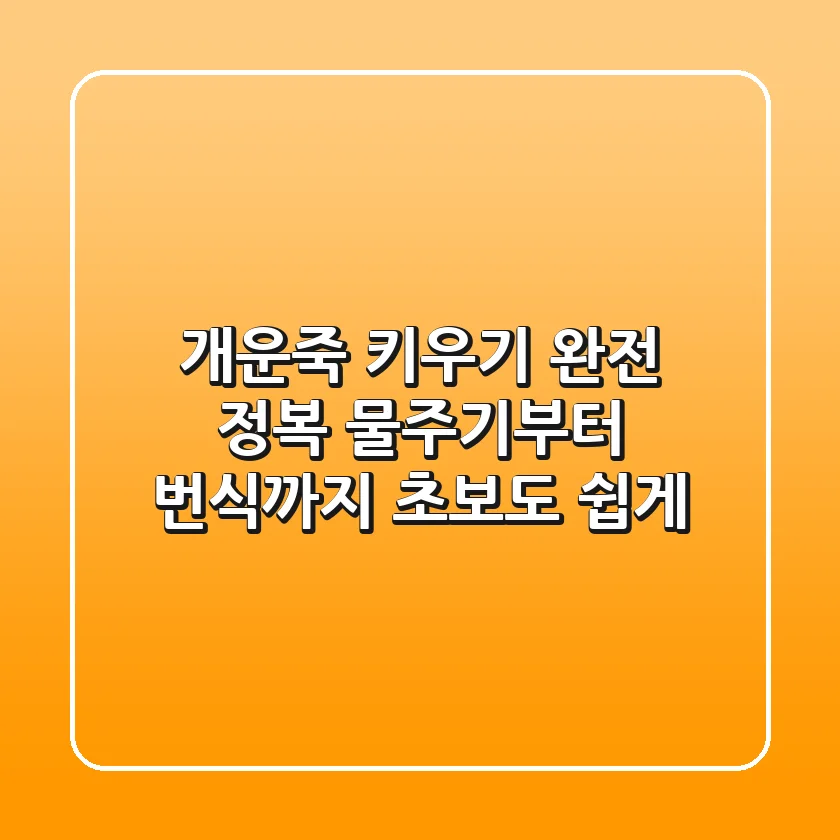 개운죽 키우기 완전 정복: 물주기부터 번식까지, 초보도 쉽게!