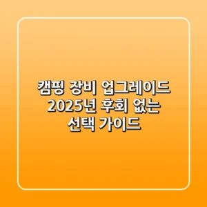 캠핑 장비 업그레이드, 2025년 후회 없는 선택 가이드