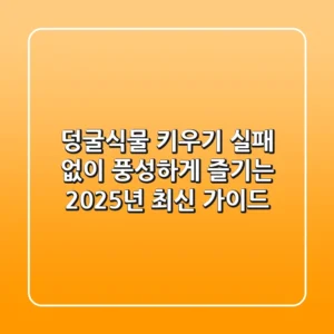 덩굴식물 키우기, 실패 없이 풍성하게 즐기는 2025년 최신 가이드