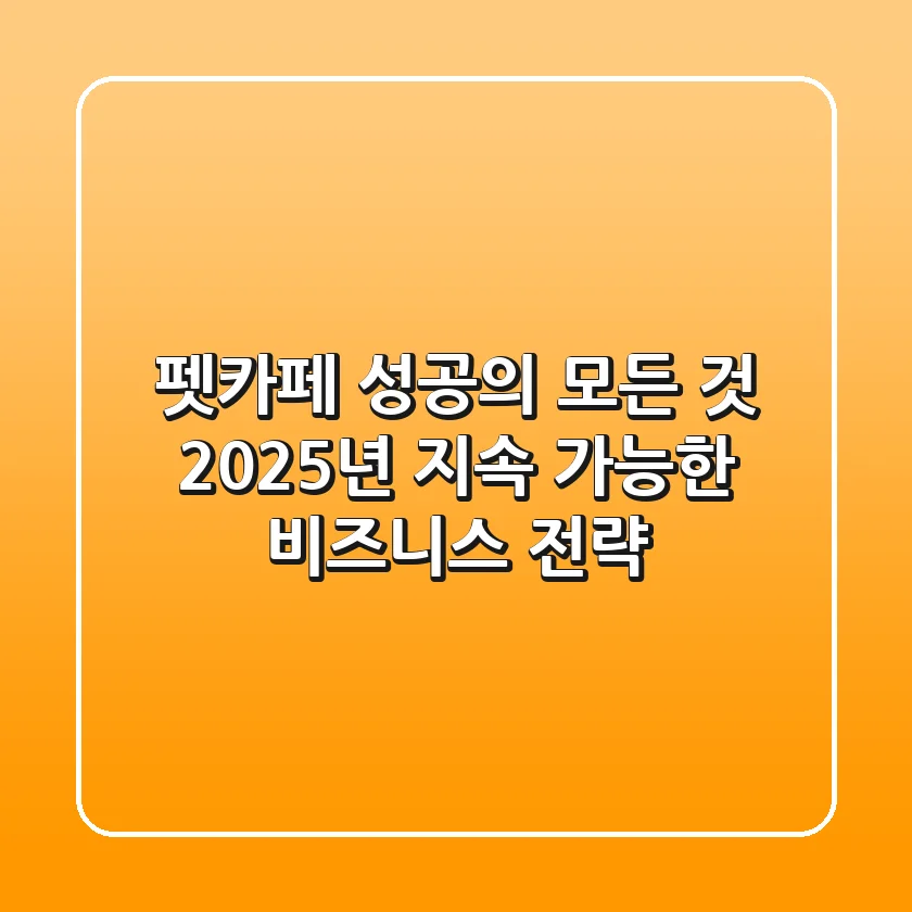 펫카페 성공의 모든 것: 2025년 지속 가능한 비즈니스 전략