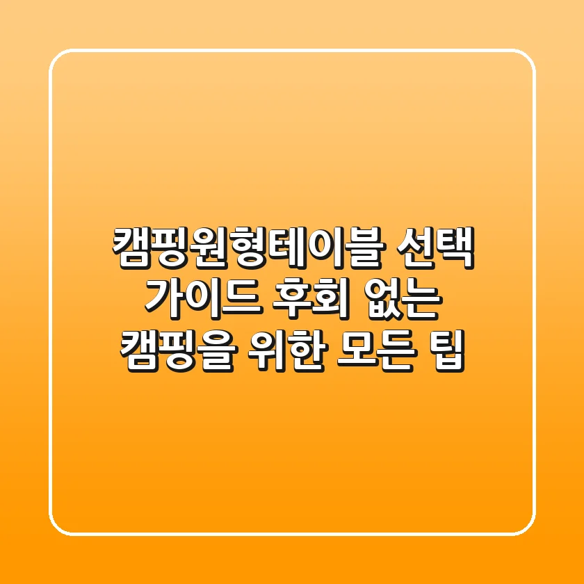 캠핑원형테이블 선택 가이드: 후회 없는 캠핑을 위한 모든 팁