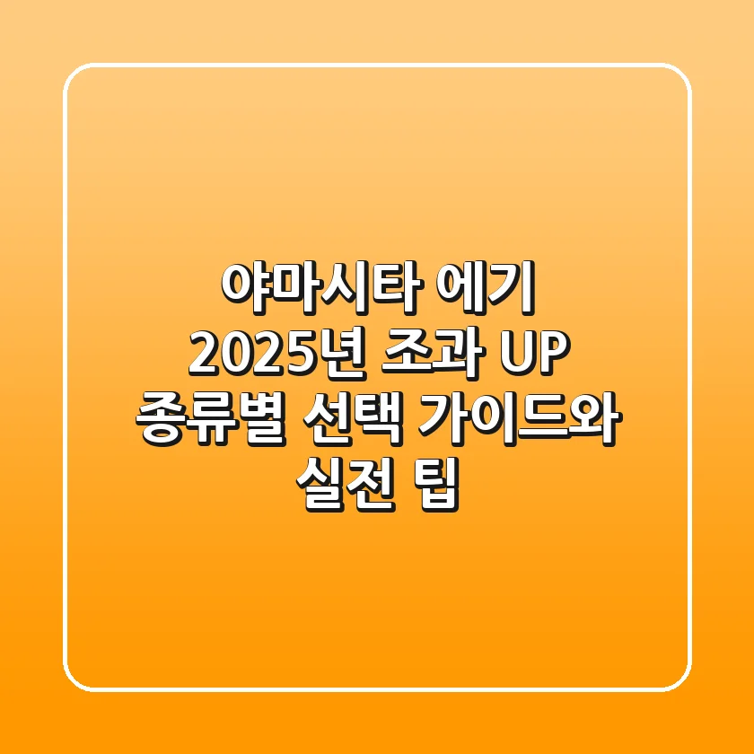 야마시타 에기, 2025년 조과 UP! 종류별 선택 가이드와 실전 팁