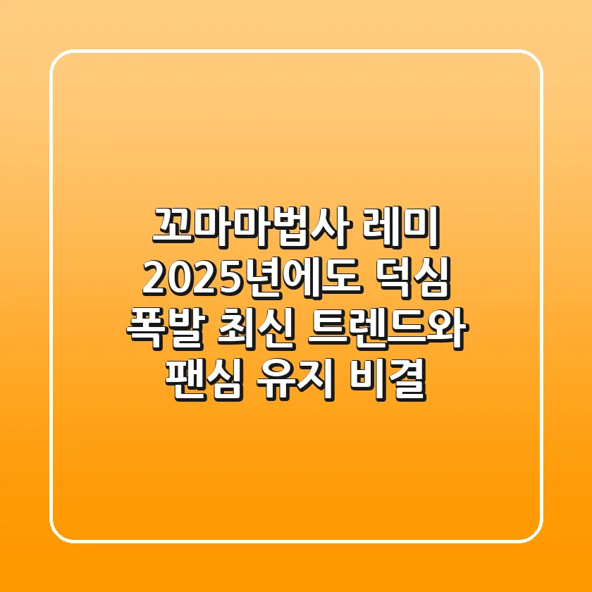꼬마마법사 레미, 2025년에도 덕심 폭발! 최신 트렌드와 팬심 유지 비결