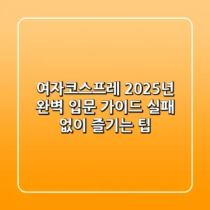 여자코스프레, 2025년 완벽 입문 가이드: 실패 없이 즐기는 팁