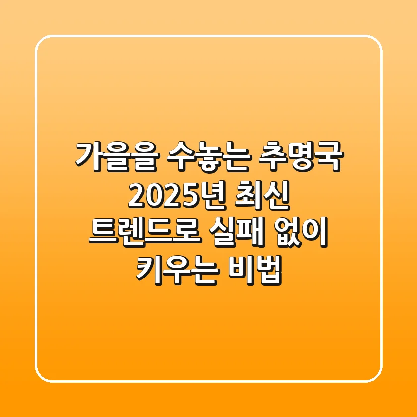 가을을 수놓는 추명국, 2025년 최신 트렌드로 실패 없이 키우는 비법