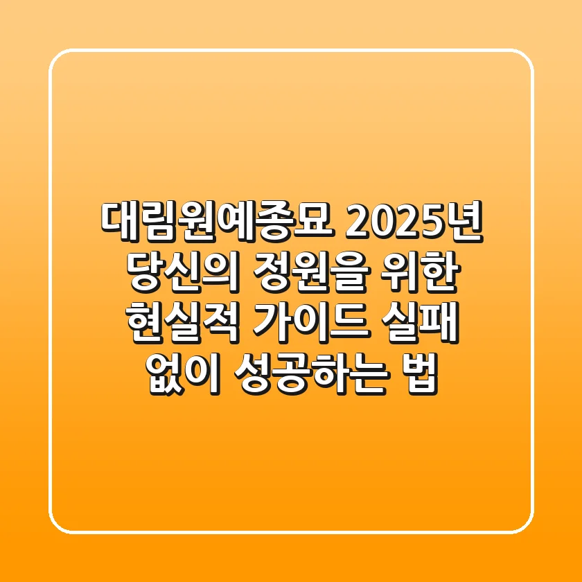 대림원예종묘, 2025년 당신의 정원을 위한 현실적 가이드: 실패 없이 성공하는 법