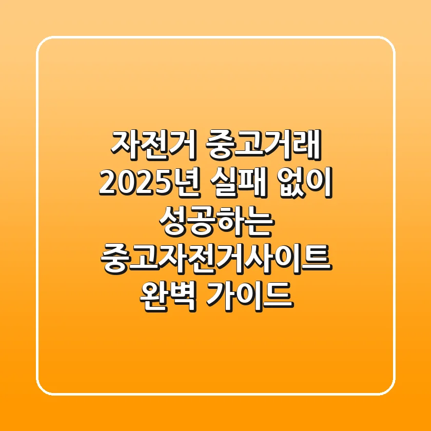 자전거 중고거래, 2025년 실패 없이 성공하는 중고자전거사이트 완벽 가이드