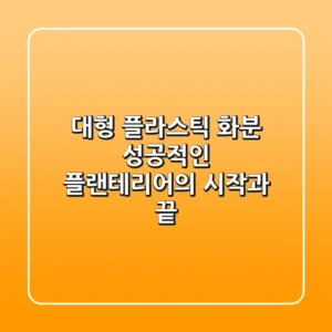 대형 플라스틱 화분, 성공적인 플랜테리어의 시작과 끝