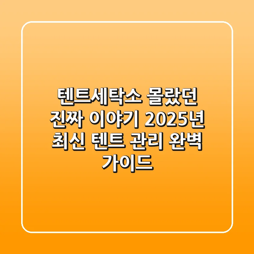 텐트세탁소, 몰랐던 진짜 이야기: 2025년 최신 텐트 관리 완벽 가이드