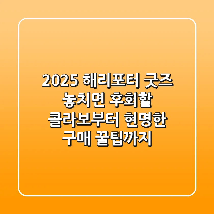 2025 해리포터 굿즈, 놓치면 후회할 콜라보부터 현명한 구매 꿀팁까지!