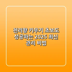 천리향 키우기: 초보도 성공하는 2025 최신 관리 비법