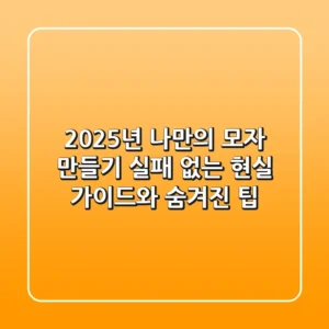 2025년 나만의 모자 만들기: 실패 없는 현실 가이드와 숨겨진 팁