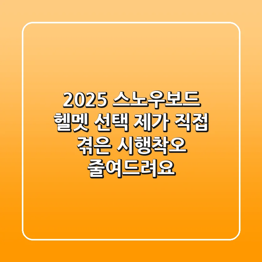 2025 스노우보드 헬멧 선택, 제가 직접 겪은 '시행착오' 줄여드려요!