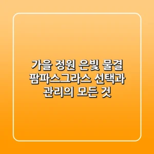 가을 정원 은빛 물결, 팜파스그라스 선택과 관리의 모든 것
