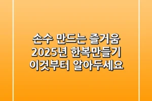 손수 만드는 즐거움! 2025년 한복만들기, 이것부터 알아두세요