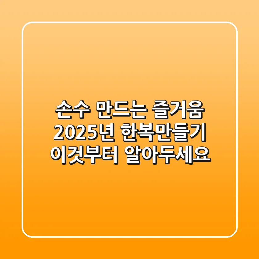 손수 만드는 즐거움! 2025년 한복만들기, 이것부터 알아두세요