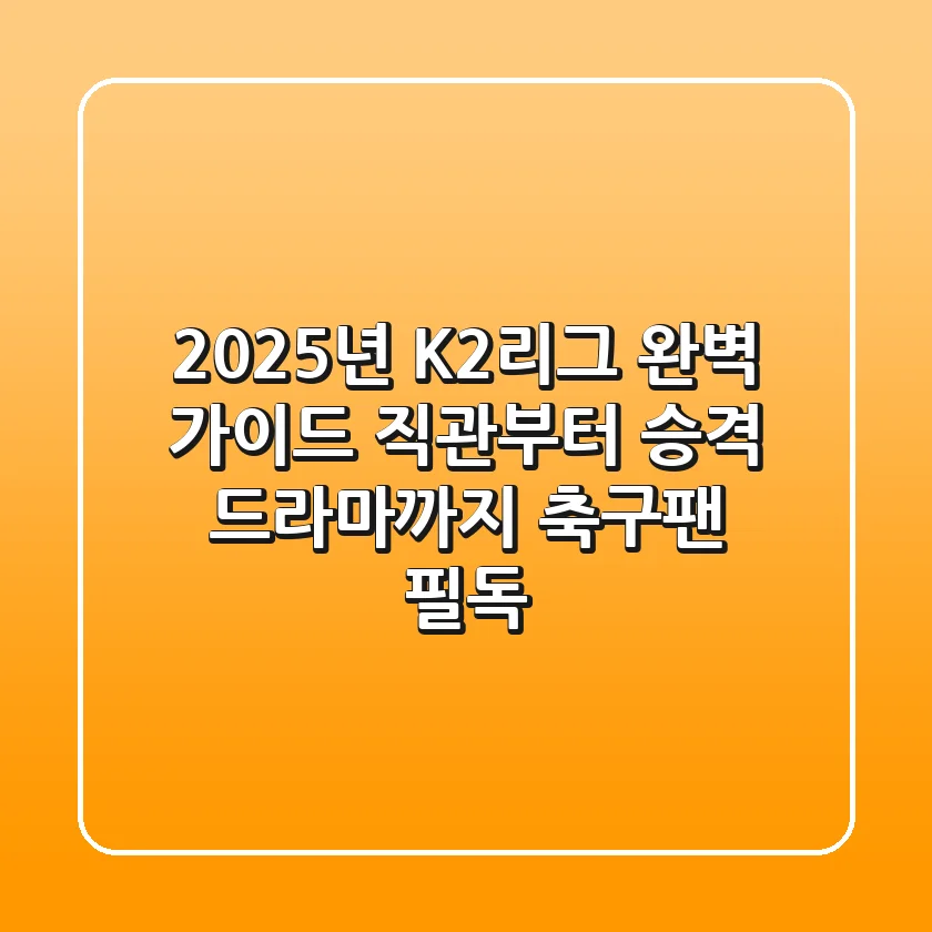 2025년 K2리그 완벽 가이드: 직관부터 승격 드라마까지! - 축구팬 필독