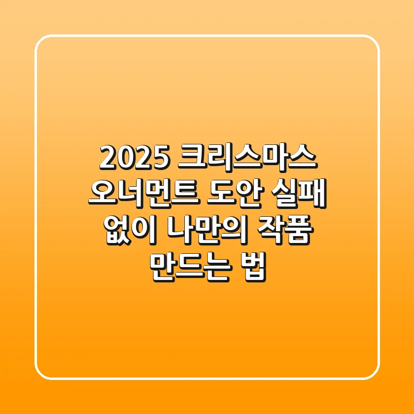 2025 크리스마스 오너먼트 도안, 실패 없이 나만의 작품 만드는 법