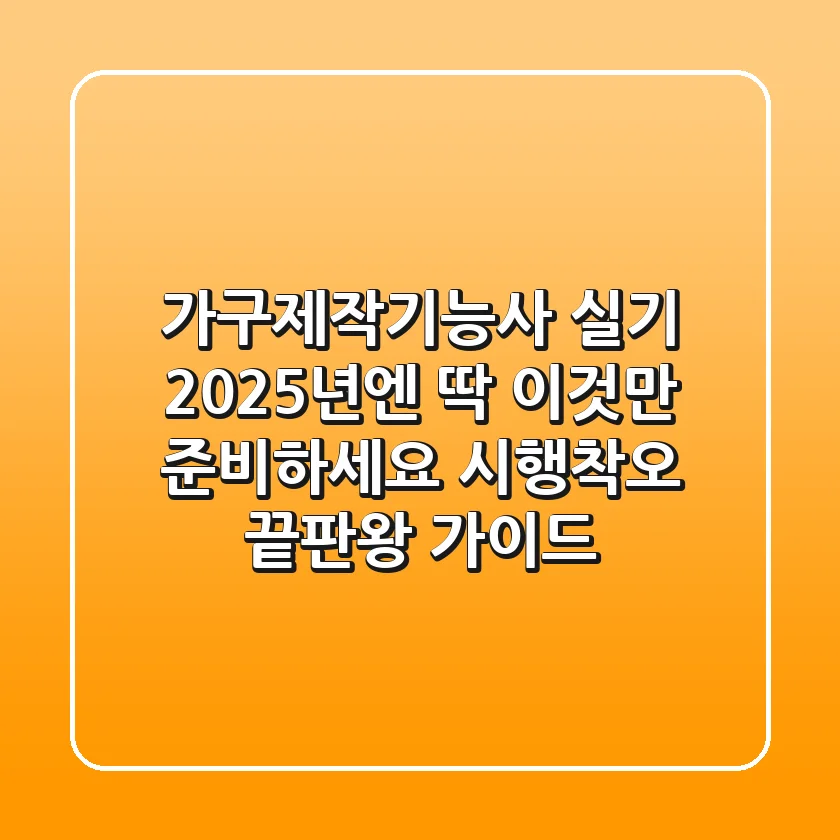 가구제작기능사 실기, 2025년엔 딱 이것만 준비하세요! (시행착오 끝판왕 가이드)