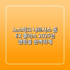 노스피크 나르시스 돔 EX 플러스: 2025년 캠핑을 완벽하게