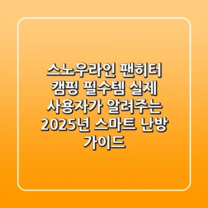 스노우라인 팬히터, 캠핑 필수템? 실제 사용자가 알려주는 2025년 스마트 난방 가이드
