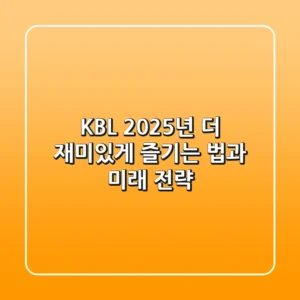 KBL 2025년, 더 재미있게 즐기는 법과 미래 전략