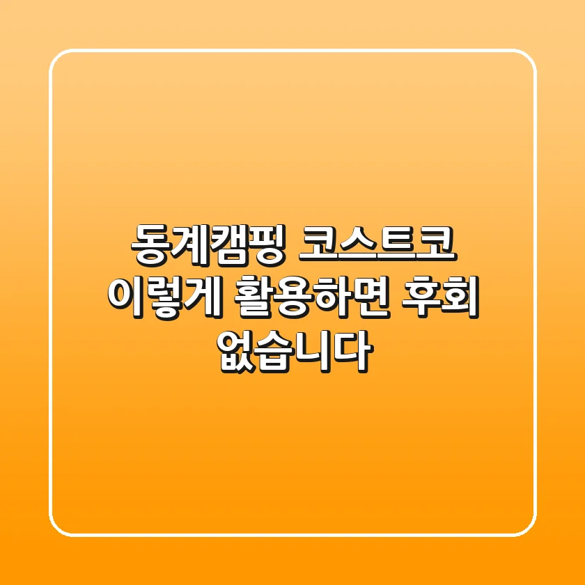 동계캠핑 코스트코, 이렇게 활용하면 후회 없습니다!