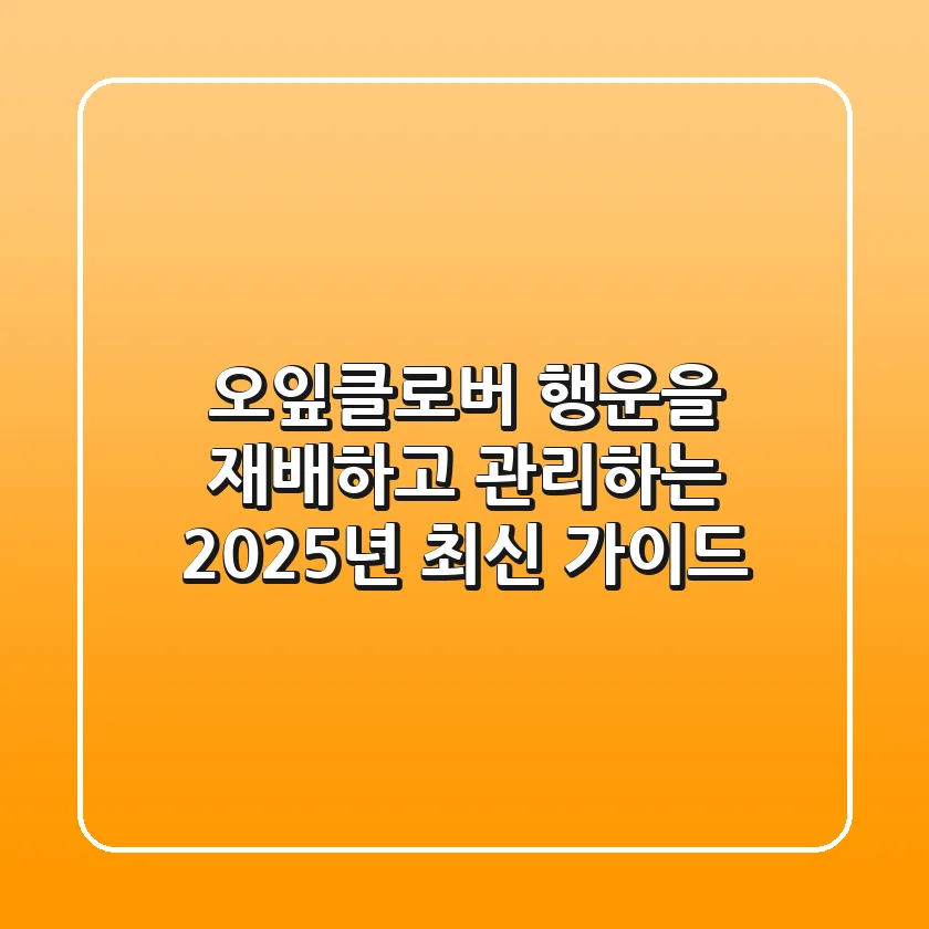 오잎클로버: 행운을 재배하고 관리하는 2025년 최신 가이드
