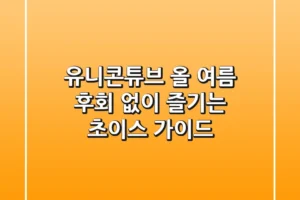 유니콘튜브, 올 여름 후회 없이 즐기는 초이스 가이드