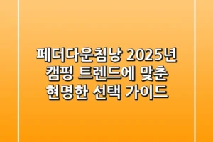 페더다운침낭: 2025년 캠핑 트렌드에 맞춘 현명한 선택 가이드