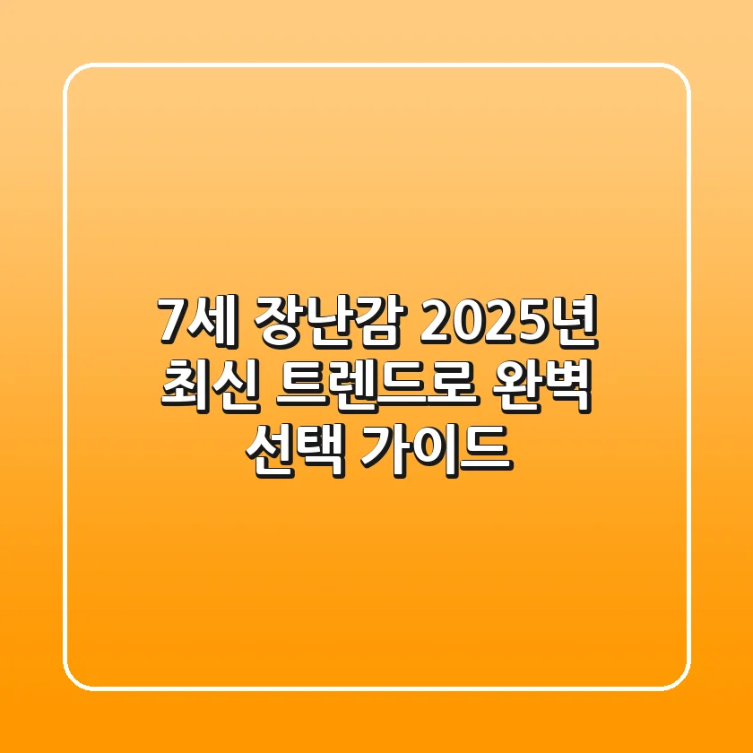 7세 장난감, 2025년 최신 트렌드로 완벽 선택 가이드