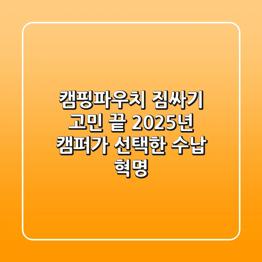 캠핑파우치, 짐싸기 고민 끝! 2025년 캠퍼가 선택한 수납 혁명