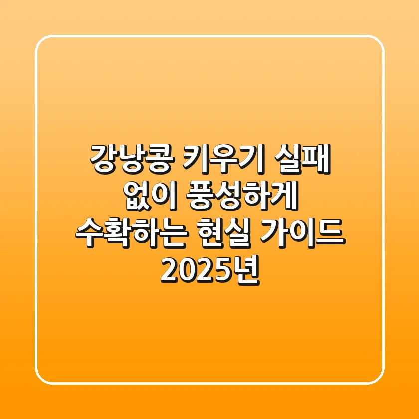 강낭콩 키우기, 실패 없이 풍성하게 수확하는 현실 가이드 (2025년)