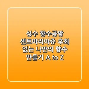 성수 향수공방 센트마리아쥬, 후회 없는 나만의 향수 만들기 A to Z
