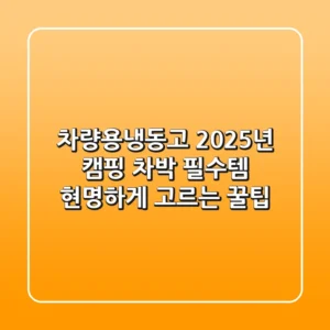 차량용냉동고: 2025년 캠핑, 차박 필수템 현명하게 고르는 꿀팁