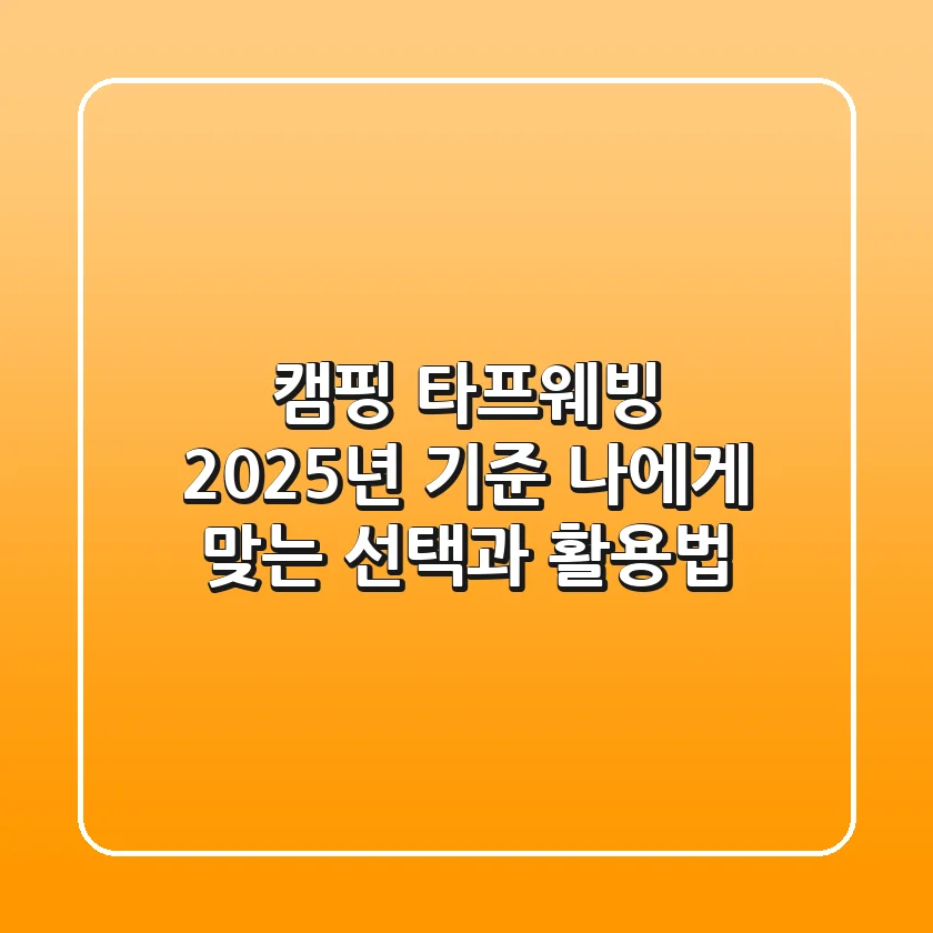 캠핑 타프웨빙, 2025년 기준 나에게 맞는 선택과 활용법