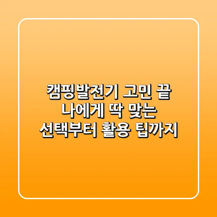 캠핑발전기, 고민 끝! 나에게 딱 맞는 선택부터 활용 팁까지
