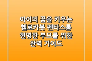 아이의 꿈을 키우는 헬로카봇 펜타스톰: 현명한 부모를 위한 완벽 가이드