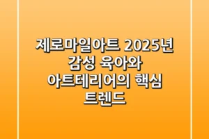 제로마일아트, 2025년 감성 육아와 아트테리어의 핵심 트렌드